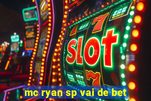 mc ryan sp vai de bet